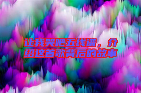 讓我哭吧五線譜，介紹這首歌背后的故事