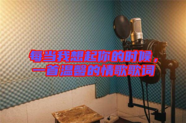 每當(dāng)我想起你的時(shí)候，一首溫馨的情歌歌詞