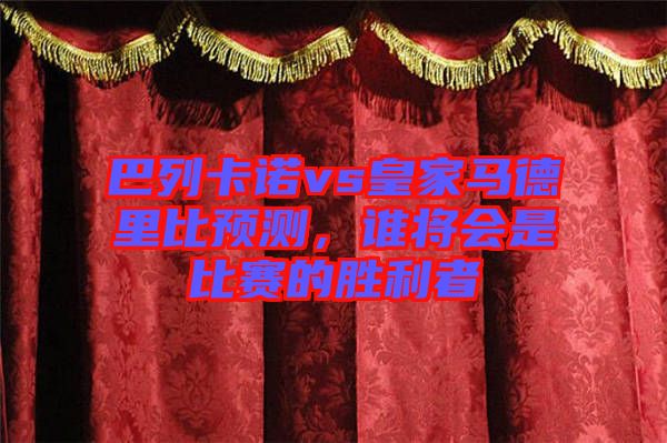 巴列卡諾vs皇家馬德里比預(yù)測，誰將會是比賽的勝利者
