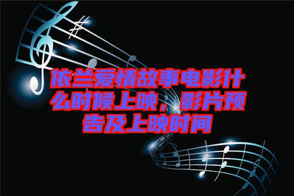 依蘭愛情故事電影什么時(shí)候上映，影片預(yù)告及上映時(shí)間