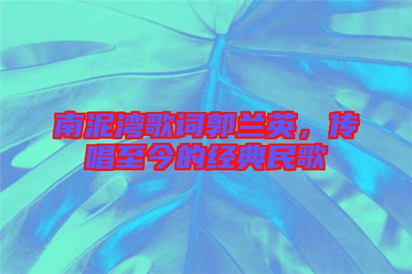 南泥灣歌詞郭蘭英，傳唱至今的經(jīng)典民歌