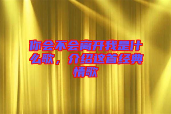 你會不會離開我是什么歌，介紹這首經(jīng)典情歌