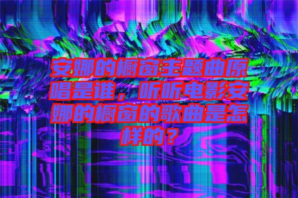 安娜的櫥窗主題曲原唱是誰(shuí)，聽(tīng)聽(tīng)電影安娜的櫥窗的歌曲是怎樣的？