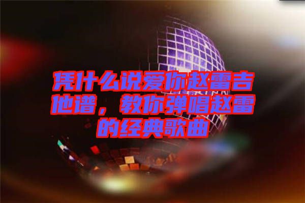 憑什么說愛你趙雷吉他譜，教你彈唱趙雷的經(jīng)典歌曲
