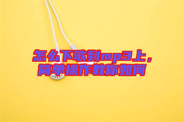 怎么下歌到mp3上，簡單操作教你如何