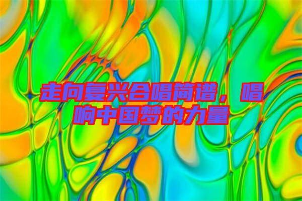 走向復興合唱簡譜，唱響中國夢的力量