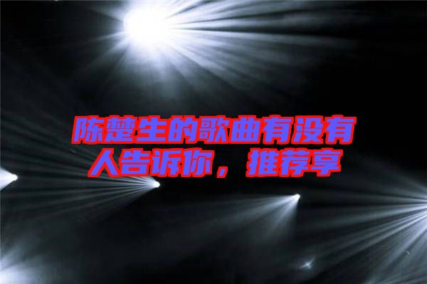 陳楚生的歌曲有沒有人告訴你，推薦享