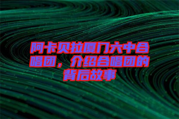 阿卡貝拉廈門六中合唱團，介紹合唱團的背后故事