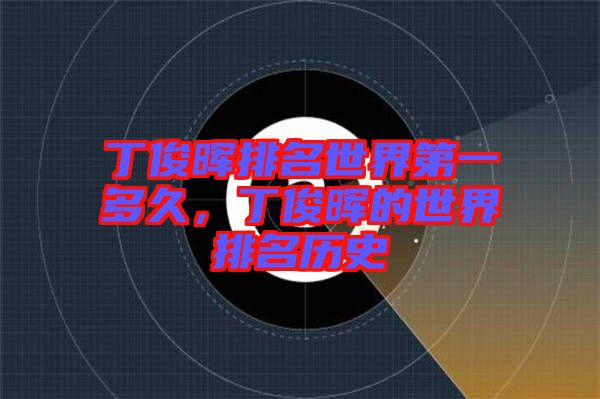 丁俊暉排名世界第一多久，丁俊暉的世界排名歷史