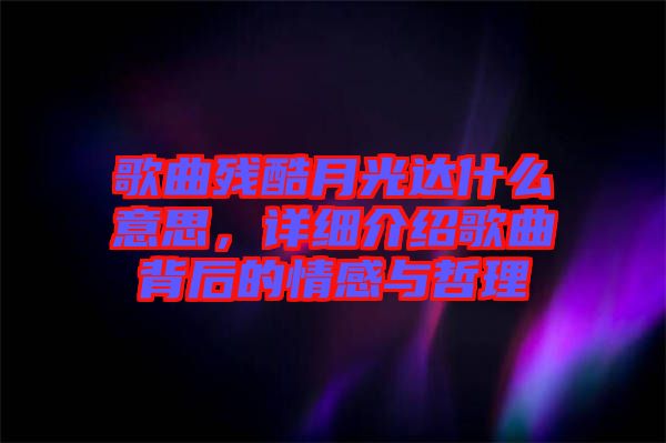 歌曲殘酷月光達什么意思，詳細介紹歌曲背后的情感與哲理