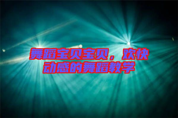 舞蹈寶貝寶貝，歡快動(dòng)感的舞蹈教學(xué)