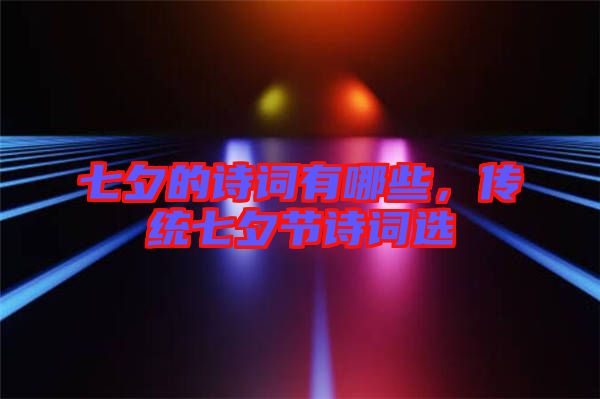七夕的詩詞有哪些，傳統(tǒng)七夕節(jié)詩詞選