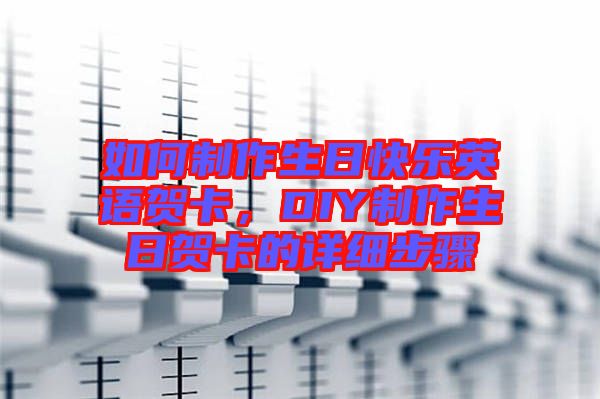 如何制作生日快樂英語賀卡，DIY制作生日賀卡的詳細(xì)步驟