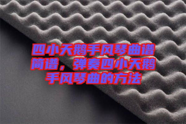 四小天鵝手風(fēng)琴曲譜簡譜，彈奏四小天鵝手風(fēng)琴曲的方法