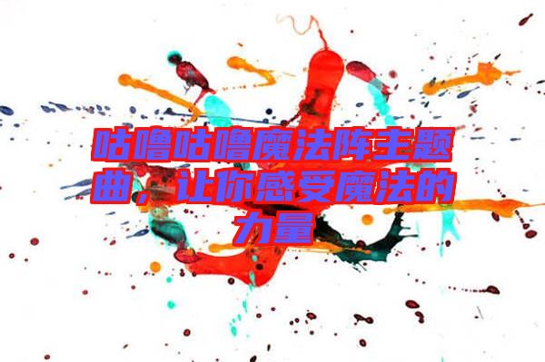 咕嚕咕嚕魔法陣主題曲，讓你感受魔法的力量
