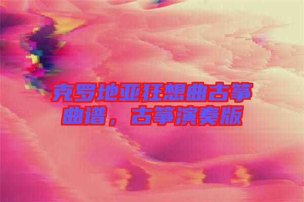 克羅地亞狂想曲古箏曲譜，古箏演奏版