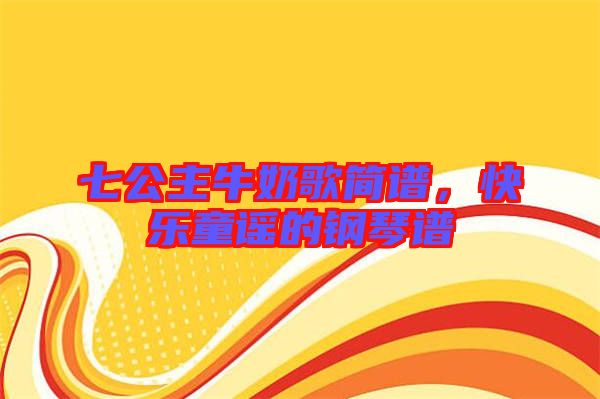 七公主牛奶歌簡譜，快樂童謠的鋼琴譜