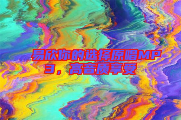 易欣你的選擇原唱MP3，高音質享受