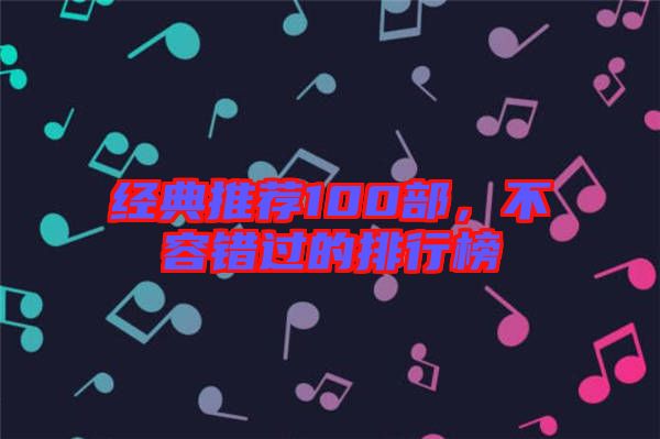 經(jīng)典推薦100部，不容錯(cuò)過(guò)的排行榜
