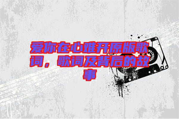愛你在心難開原版歌詞，歌詞及背后的故事