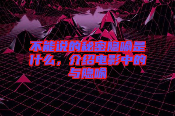 不能說的秘密隱喻是什么，介紹電影中的與隱喻