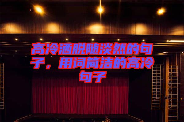 高冷灑脫隨淡然的句子，用詞簡(jiǎn)潔的高冷句子
