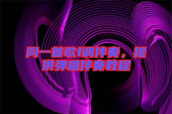 同一首歌f調伴奏，提供彈唱伴奏教程