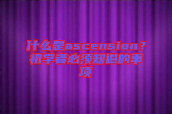 什么是ascension？初學者必須知道的事項