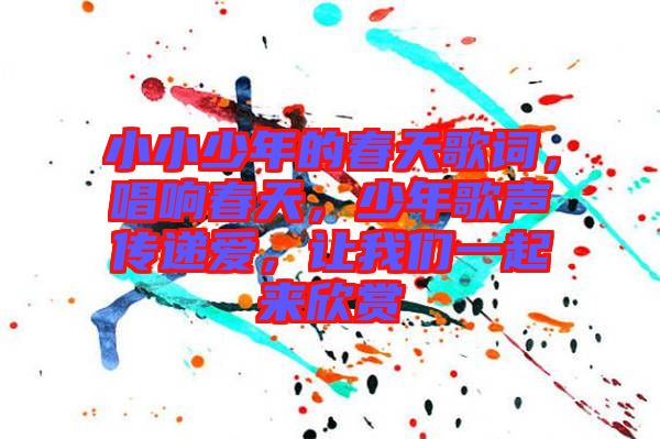 小小少年的春天歌詞，唱響春天，少年歌聲傳遞愛，讓我們一起來(lái)欣賞