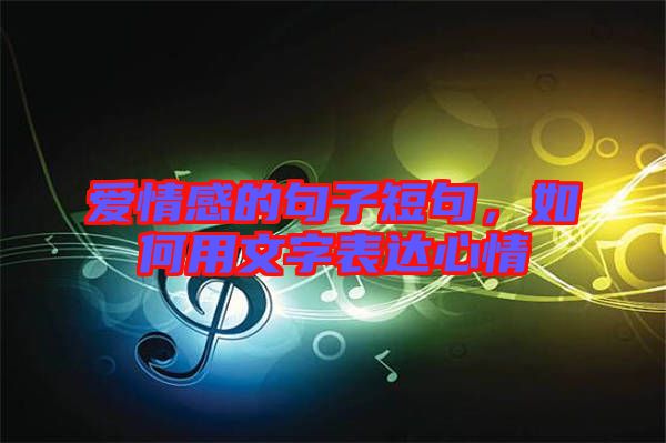 愛(ài)情感的句子短句，如何用文字表達(dá)心情