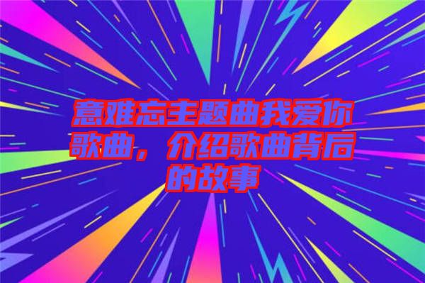 意難忘主題曲我愛你歌曲，介紹歌曲背后的故事
