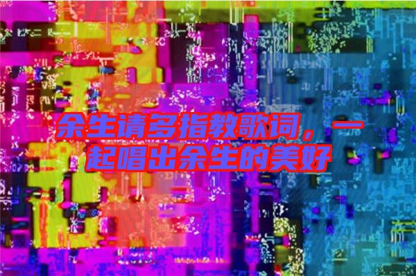 余生請(qǐng)多指教歌詞，一起唱出余生的美好