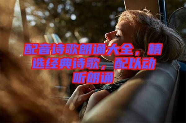配音詩歌朗誦大全，精選經(jīng)典詩歌，配以動聽朗誦