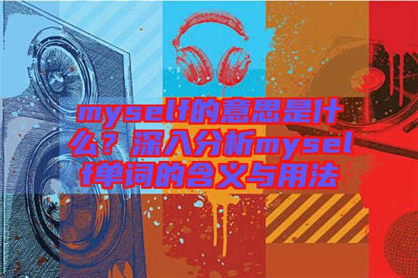 myself的意思是什么？深入分析myself單詞的含義與用法