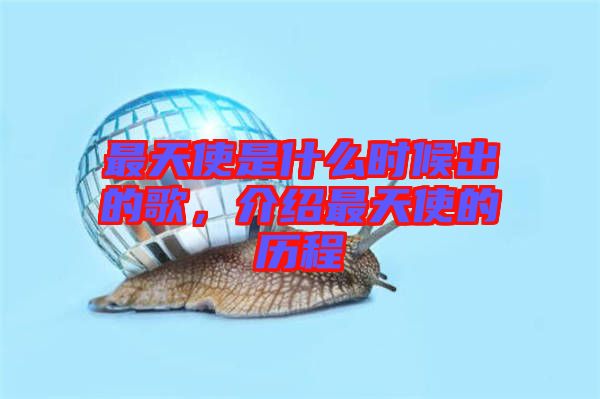 最天使是什么時(shí)候出的歌，介紹最天使的歷程