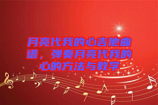 月亮代我的心吉他曲譜，彈奏月亮代我的心的方法與教學