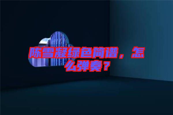 陳雪凝綠色簡(jiǎn)譜，怎么彈奏？