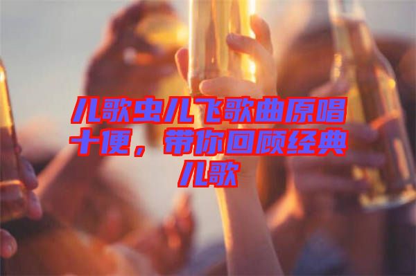 兒歌蟲兒飛歌曲原唱十便，帶你回顧經(jīng)典兒歌