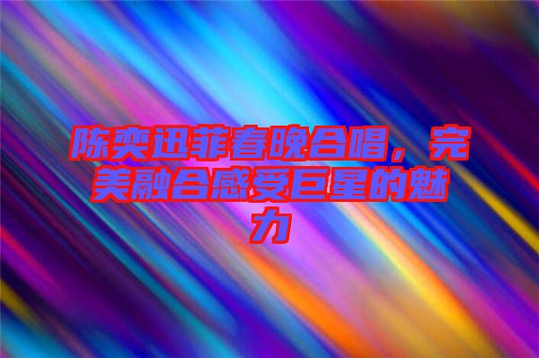 陳奕迅菲春晚合唱，完美融合感受巨星的魅力