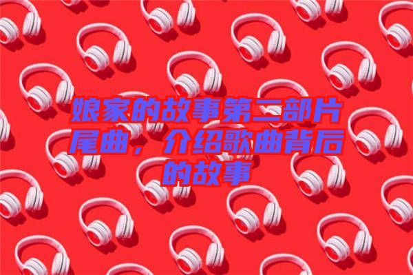 娘家的故事第二部片尾曲，介紹歌曲背后的故事