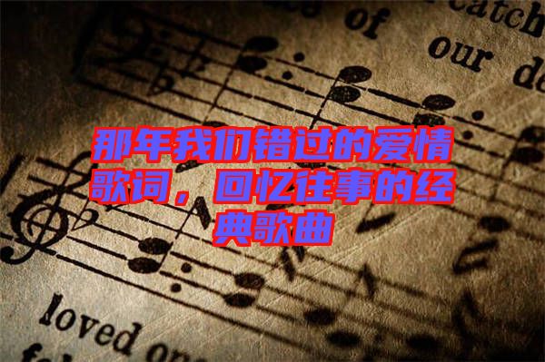 那年我們錯過的愛情歌詞，回憶往事的經(jīng)典歌曲
