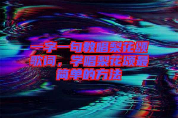 一字一句教唱梨花頌歌詞，學(xué)唱梨花頌最簡單的方法