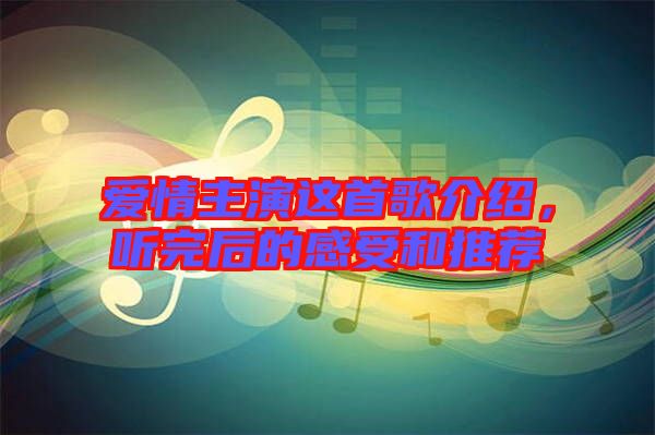 愛情主演這首歌介紹，聽完后的感受和推薦