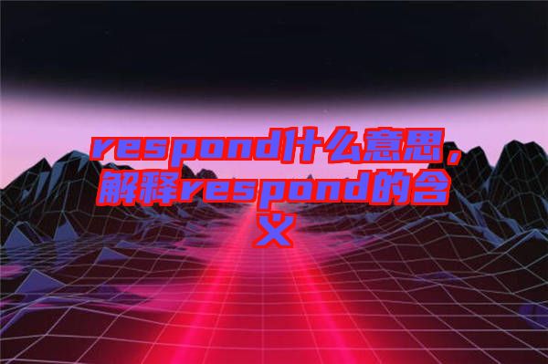 respond什么意思，解釋respond的含義