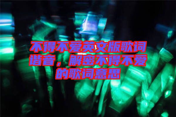 不得不愛(ài)英文版歌詞諧音，解密不得不愛(ài)的歌詞意思