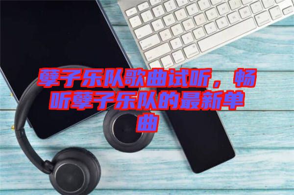 孽子樂隊(duì)歌曲試聽，暢聽孽子樂隊(duì)的最新單曲