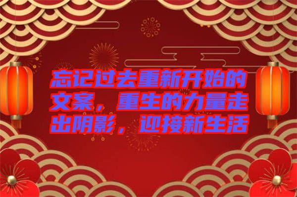 忘記過去重新開始的文案，重生的力量走出陰影，迎接新生活