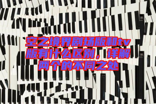 空之境界劇場版和tv版有什么區(qū)別，詳解兩個的不同之處