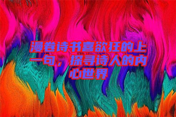 漫卷詩書喜欲狂的上一句，探尋詩人的內(nèi)心世界