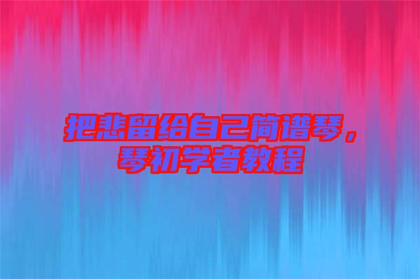 把悲留給自己簡譜琴，琴初學者教程